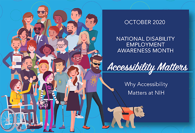 Diverse characters with various disabilities. October 2020 National Disability Employment Awareness Month. Accessibility Matters. Why Accessibility Matters at NIH