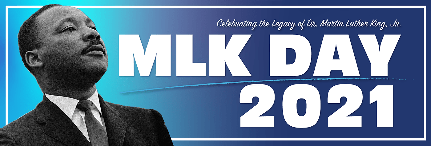 Celebrating the legacy of Dr. Martin Luther King, Jr. MLK Day 2021